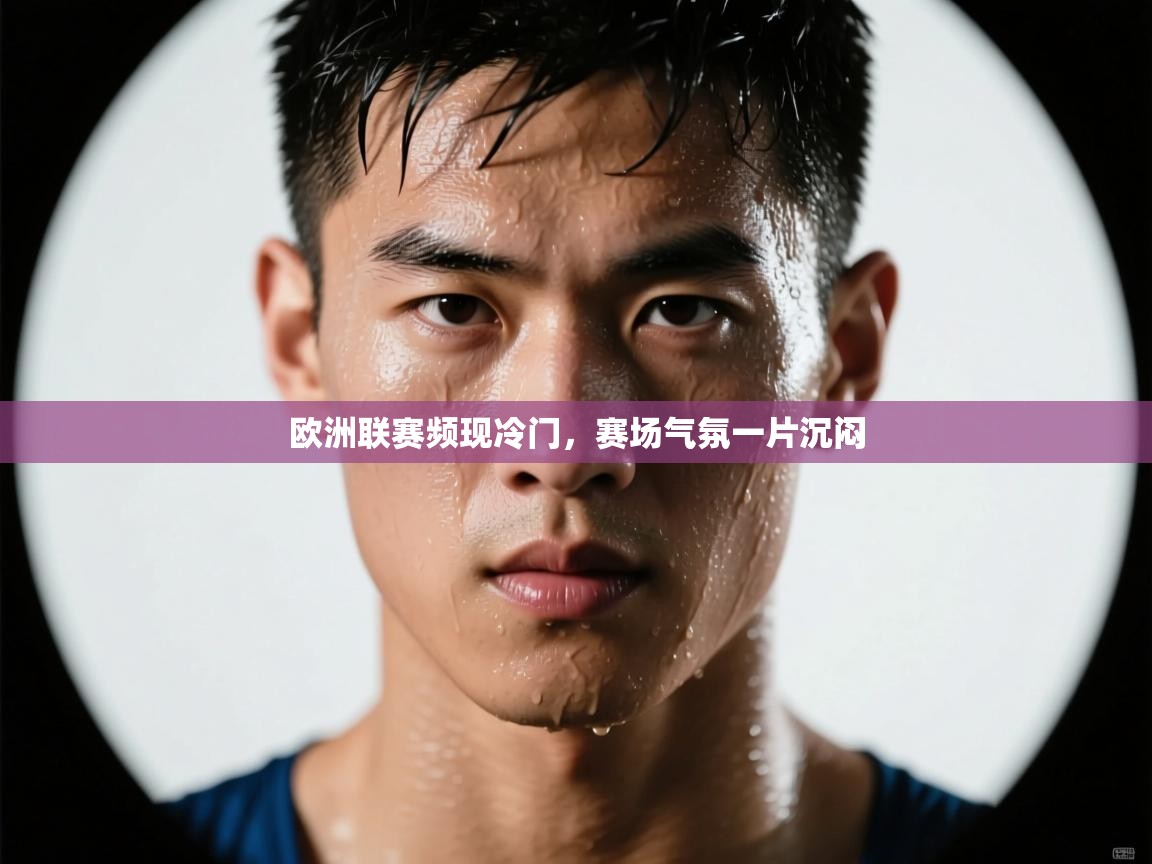 欧洲联赛频现冷门，赛场气氛一片沉闷  第2张