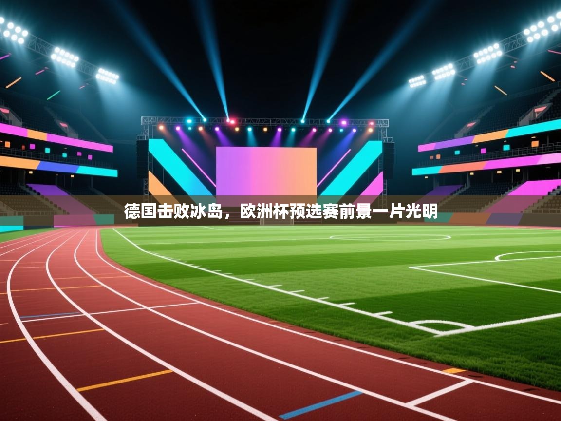德国击败冰岛，欧洲杯预选赛前景一片光明